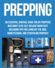 Prepping : An Essential Survival Guide for DIY Preppers who Want to Be Self-Reliant When SHTF, Including Tips for Living Off the Grid, Homesteading and Stockpiling Properly - Book