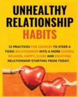 Unhealthy Relationship Habits : 15 Practices for couples to steer a toxic relationship into a more loving, relaxed, happy, close and enjoying relationships - Book