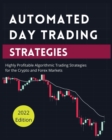 Automated Day Trading Strategies : Highly Profitable Algorithmic Trading Strategies for the Crypto and Forex Markets. - Book