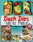 Dash Diet Meal Prep for Beginners : Affordable, Delicious, Healthy, Low Sodium, Quick & Easy Recipes for Beginners & Busy People to Lose Weight, Lower Blood Pressure For a New, Lasting Well-Being - Book