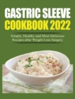 Gastric Sleeve Cookbook 2022 : Simple, Healthy and Most Delicious Recipes after Weight Loss Surgery. - Book