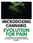 Microdosing Cannabis Evolution for Pain : The Perfect Guide on Microdosing Cannabis for Pain and Other Medicinal Benefits - Book