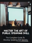 Master The Art of Public Speaking Skill : The Complete Guide To Develop Speaking Skill Quickly - Book
