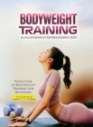 Bodyweight Training & Calisthenics for Beginners 2022 : Your Guide to Bodyweight Training For Beginners - Book