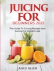 Juicing for Beginners : The Guide to Juicing Recipes and Juicing for Weight Loss - Book