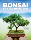 Bonsai for Beginners 2022 : Discover a Step-By-Step Process To Grow and Take Care of a Bonsai Tree For The First Time - Book