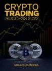 Crypto Trading Success 2022 : Step by Step Guide for Beginners Invest profitably in Bitcoin and Ethereum - Book