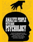 Analyze People with Dark Psychology : Complete Beginner's Guide to Dark Psychology. It Includes Manipulation, Art of Persuasion, Mind Hacking and Body Language. - Book