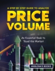 A Step by Step Guide to Analyze Price Volume : An Essential Book to Read the Market - Book