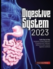 Digestive System 2023 : Step by Step Guide: Symptoms, Causes, Diagnostic Procedures and Treatment Options for most common digestive conditions - Book