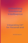 Unleashing Emotional Intelligence : Integrating CBT for Personal and Interpersonal Success. - Book