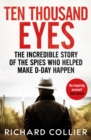Ten Thousand Eyes : The amazing story of the spy network that cracked Hitler’s Atlantic Wall before D-Day - Book
