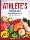 Athlete's Cookbook : Protein-rich recipes to train, recover and perform - Book