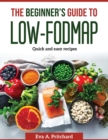 The Beginner's Guide to Low-FODMAP : Quick and easy recipes - Book