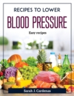 Recipes to Lower Blood Pressure : Easy recipes - Book