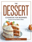 The Dessert Cookbook for Beginners : Recipes for the Modern Baker - Book