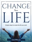 Change your life : Simple steps to create the life you want - Book
