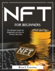 NFT For Beginners : The Simple Guide for Beginners on How to Create, Sell, Buy - Book