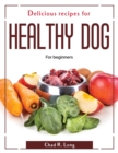 Delicious recipes for healthy dog : For beginners - Book