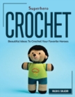Superhero Crochet : Beautiful Ideas To Crochet Your Favorite Heroes - Book