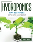 Hydroponics for Beginners : Step-By-Step Guide to Start - Book