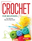 Crochet for Beginners : The Ultimate Step-By-Step Guide - Book