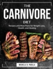 The Carnivore Diet : Recipes and Meal Plans for Weight Loss, Health, and Healing - Book