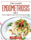 The 4-Week Endometriosis Diet : Recipes to Reverse Irregular Menstruation and Aid Fertility - Book