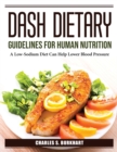 DASH Dietary Guidelines for Human Nutrition : A Low-Sodium Diet Can Help Lower Blood Pressure - Book