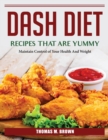 DASH Diet Recipes that are Yummy : Maintain Control of Your Health And Weight - Book