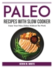 Paleo Recipes With Slow Cooker : Enjoy Your Paleo Dishes Without The Work - Book