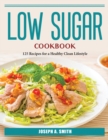 Low Sugar Cookbook : 125 Recipes for a Healthy Clean Lifestyle - Book