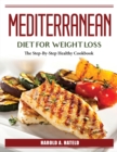 Mediterranean Diet For Weight Loss : The Step-By-Step Healthy Cookbook - Book