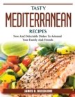 Tasty Mediterranean Recipes : New And Delectable Dishes To Astound Your Family And Friends - Book