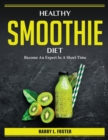 Healthy Smoothie Diet : Become An Expert In A Short Time - Book