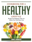 Cookbook For A Healthy Lifestyle : Recipes For Beginners That Are Gluten-Free And Dairy-Free - Book