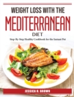 Weight Loss with the Mediterranean Diet : Step-By-Step Healthy Cookbook for the Instant Pot - Book