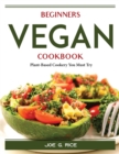 Beginners Vegan Cookbook : Plant-Based Cookery You Must Try - Book