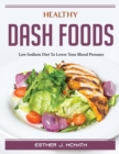 Healthy DASH Foods : Low Sodium Diet To Lower Your Blood Pressure - Book