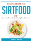 Recipes from the Sirtfood Diet : Boost Your Metabolism By Activating Your Skinny Gene - Book