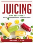 Juicing for Beginners : How To Lose Weight and Boost Your Immune System - Book
