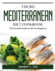 The Big Mediterranean Diet Cookbook : The Essential Guide to Diet-for-Beginners - Book