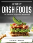 Healthy DASH Foods : Low Sodium Diet To Lower Your Blood Pressure - Book