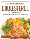 2022 Nutrition Low Cholesterol Cookbook : More than 100 Perfectly Recipes for Healthy Eating - Book