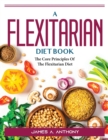 A Flexitarian Diet Book : The Core Principles Of The Flexitarian Diet - Book