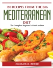 130 Recipes from The Big Mediterranean Diet : The Complete Beginner's Guide to Diet - Book