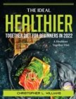 The Ideal Healthier Together Diet for Beginners in 2022 : A Healthier Together Diet - Book