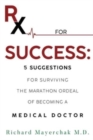 Rx for Success: 5 Suggestions for Surviving the Marathon Ordeal of Becoming a Medical Doctor - Book