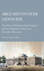 Arguments over Genocide : The War of Words in the Congress and the Supreme Court over Cherokee Removal - Book