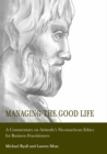 Managing the Good Life : A Commentary on Aristotle's Nicomachean Ethics for Business Practitioners - eBook